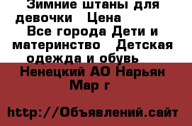 Зимние штаны для девочки › Цена ­ 1 500 - Все города Дети и материнство » Детская одежда и обувь   . Ненецкий АО,Нарьян-Мар г.